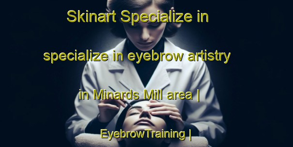 Skinart Specialize in specialize in eyebrow artistry in Minards Mill area | EyebrowTraining | EyebrowClasses | SkinartTraining-United States